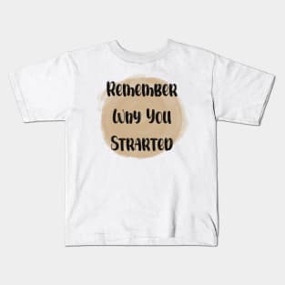 Remember Why You Started - Meaningful Quote Kids T-Shirt